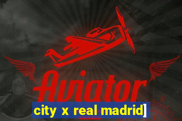 city x real madrid]