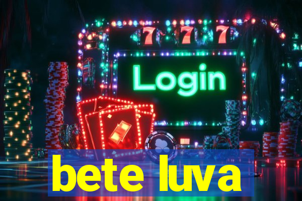 bete luva