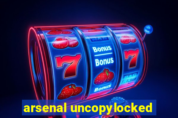 arsenal uncopylocked