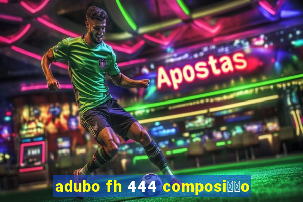 adubo fh 444 composi莽茫o