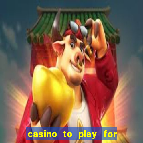 casino to play for real money