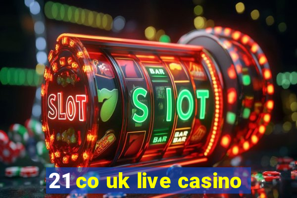 21 co uk live casino