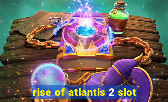 rise of atlantis 2 slot