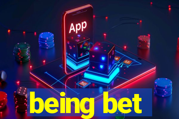 being bet