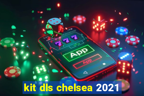 kit dls chelsea 2021