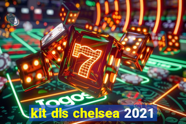 kit dls chelsea 2021