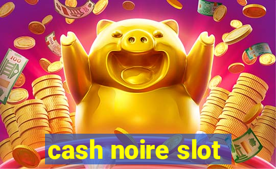 cash noire slot