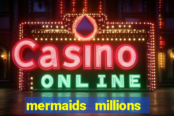 mermaids millions slot game