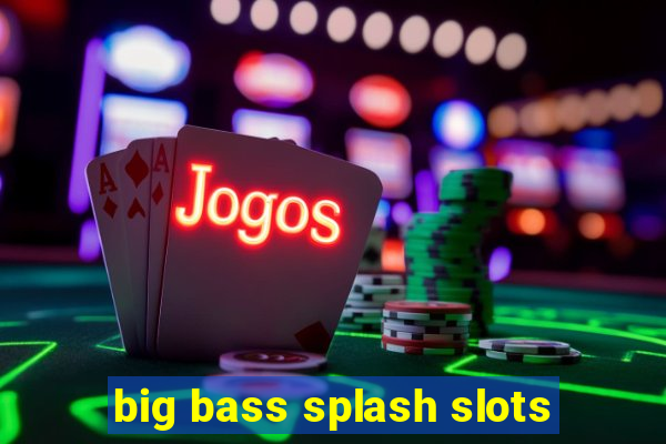 big bass splash slots