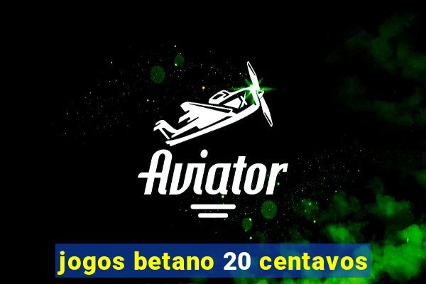 jogos betano 20 centavos