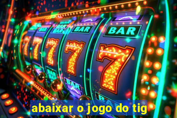 abaixar o jogo do tig