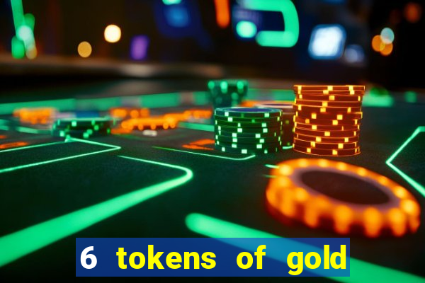 6 tokens of gold casino slot