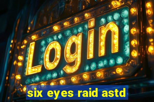 six eyes raid astd