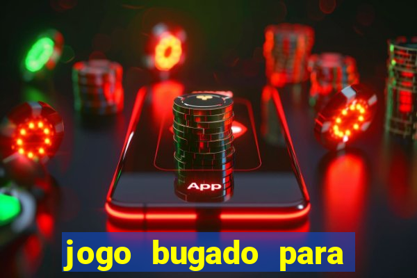 jogo bugado para ganhar dinheiro