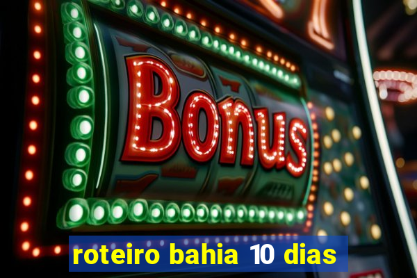 roteiro bahia 10 dias