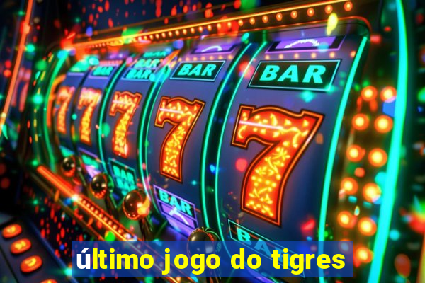 último jogo do tigres