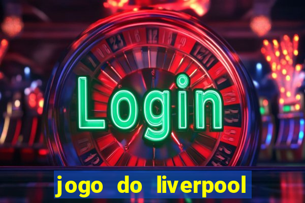 jogo do liverpool ao vivo