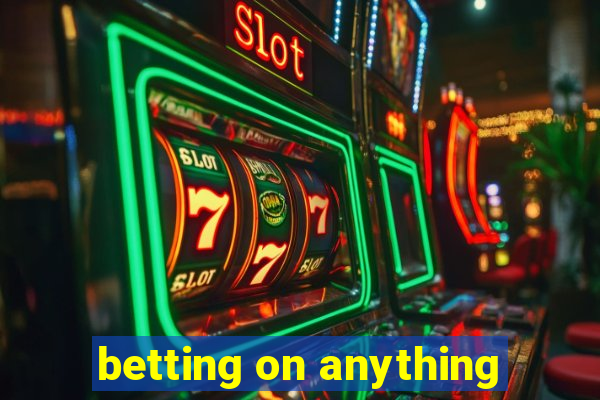 betting on anything