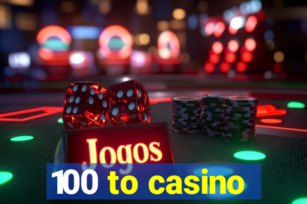 100 to casino