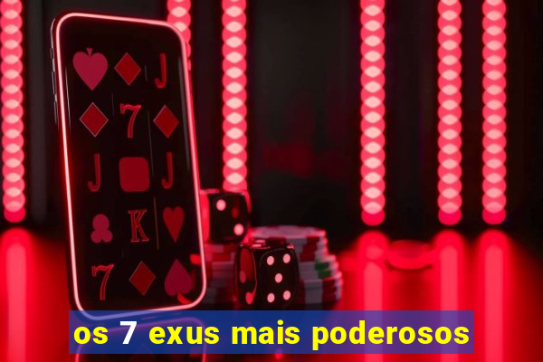 os 7 exus mais poderosos