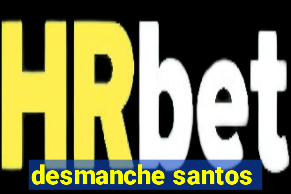 desmanche santos