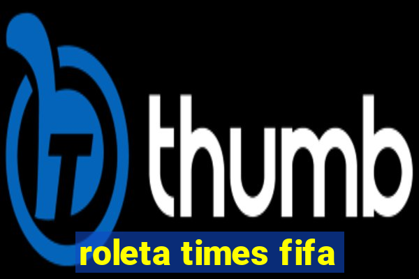 roleta times fifa