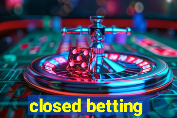 closed betting