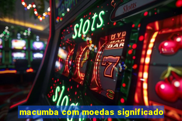 macumba com moedas significado