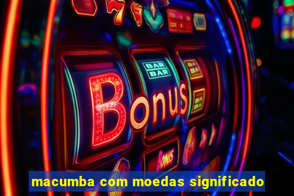 macumba com moedas significado