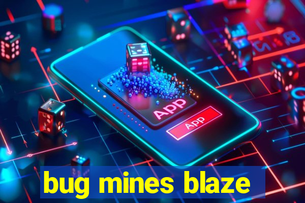 bug mines blaze