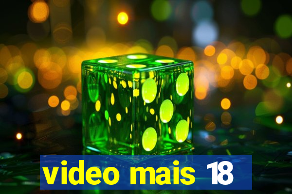 video mais 18