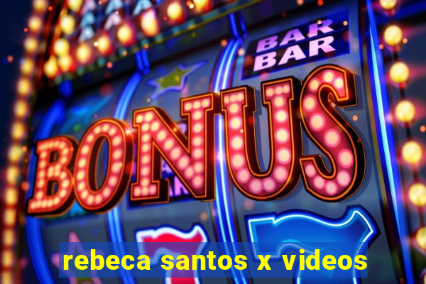 rebeca santos x videos