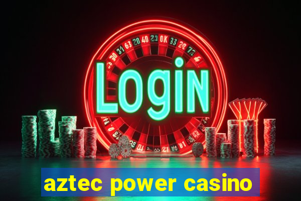 aztec power casino