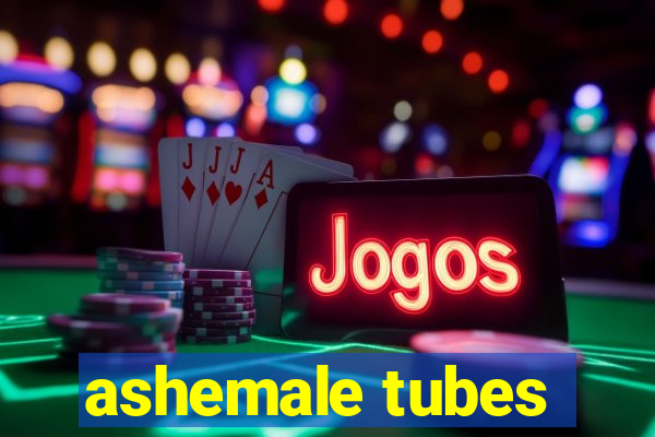 ashemale tubes