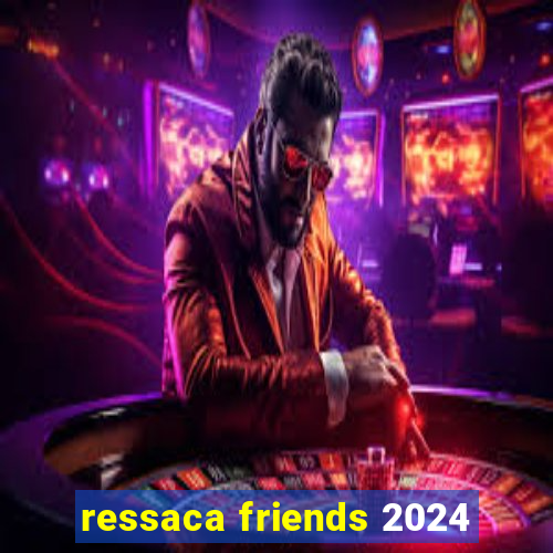 ressaca friends 2024