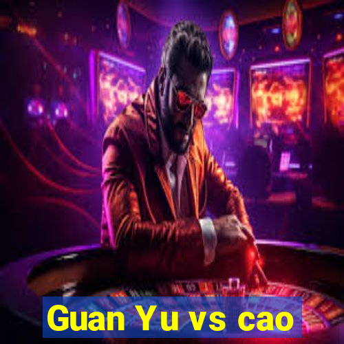 Guan Yu vs cao