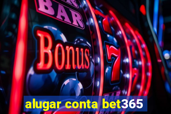 alugar conta bet365