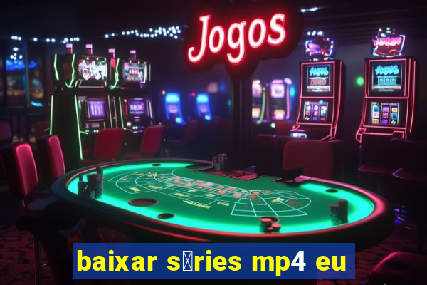 baixar s茅ries mp4 eu