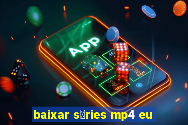 baixar s茅ries mp4 eu