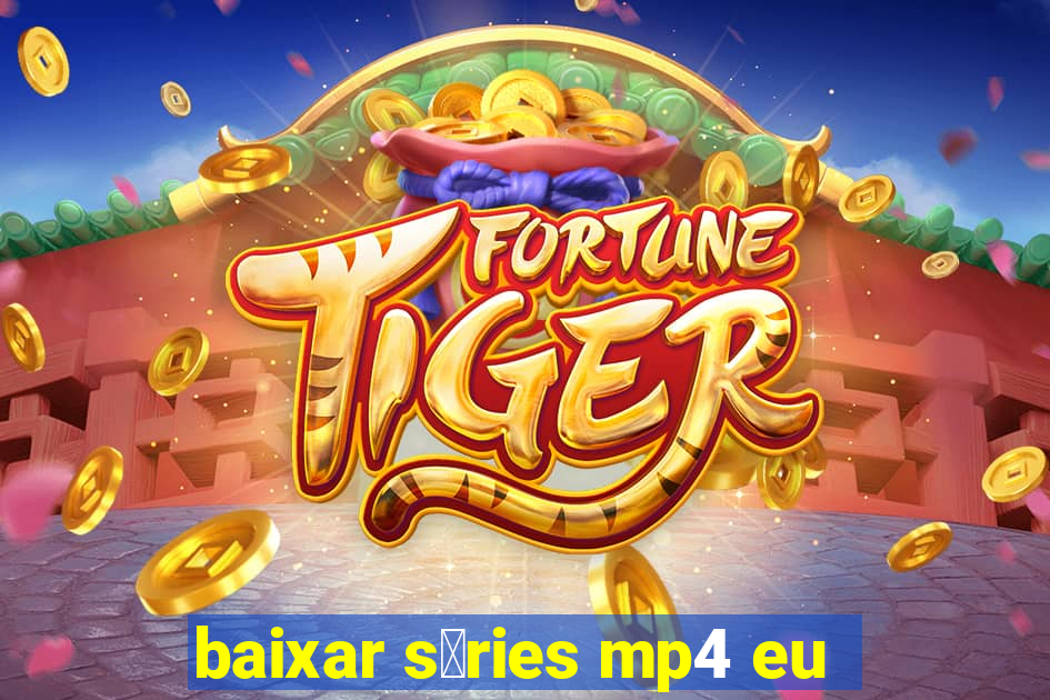 baixar s茅ries mp4 eu