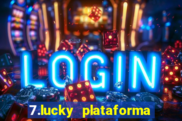 7.lucky plataforma de jogos