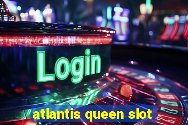 atlantis queen slot