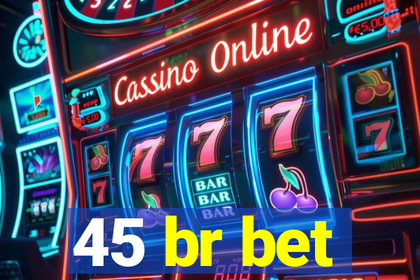 45 br bet