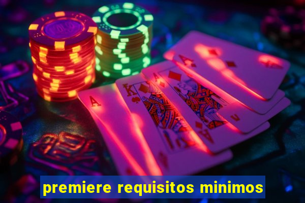 premiere requisitos minimos