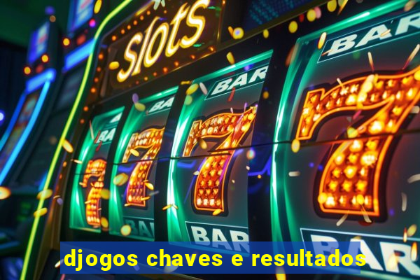 djogos chaves e resultados