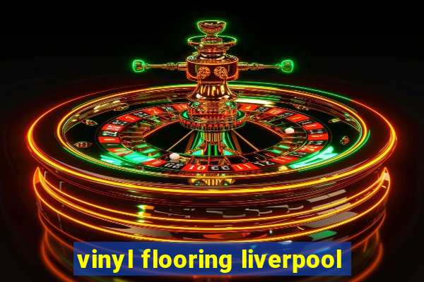 vinyl flooring liverpool