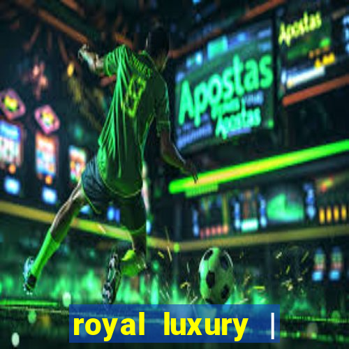 royal luxury | ?????? ???????