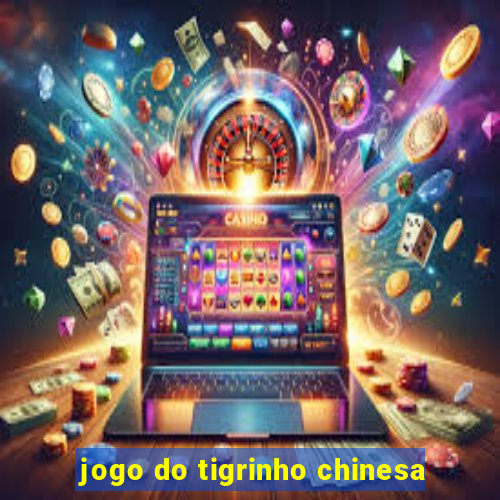 jogo do tigrinho chinesa