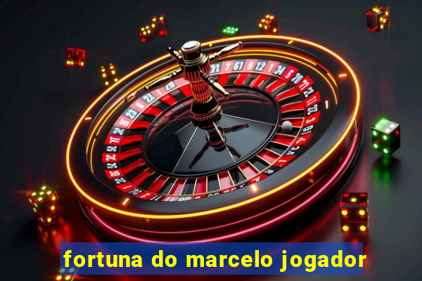 fortuna do marcelo jogador