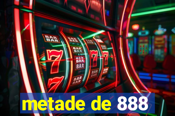 metade de 888